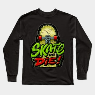 Skate Or Die,Skate Long Sleeve T-Shirt